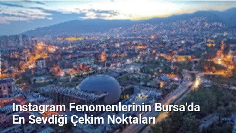 Instagram Fenomenlerinin Bursa'da En Sevdiği Çekim Noktaları - bursafotograf.net.tc
