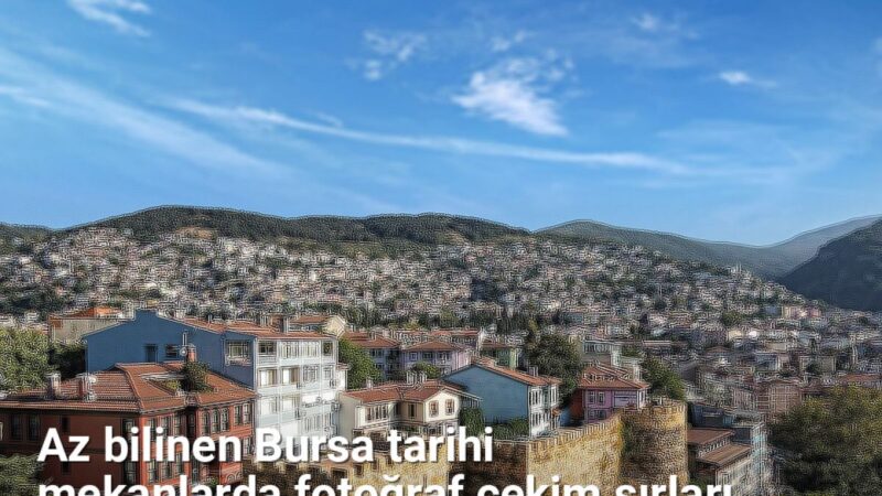 Az bilinen Bursa tarihi mekanlarda fotoğraf çekim sırları - bursafotograf.net.tc