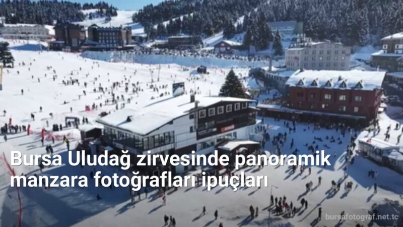 Bursa Uludağ zirvesinde panoramik manzara fotoğrafları ipuçları - bursafotograf.net.tc