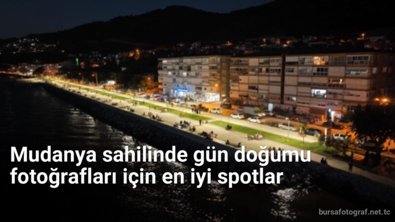 Mudanya sahilinde gün doğumu fotoğrafları için en iyi spotlar - bursafotograf.net.tc
