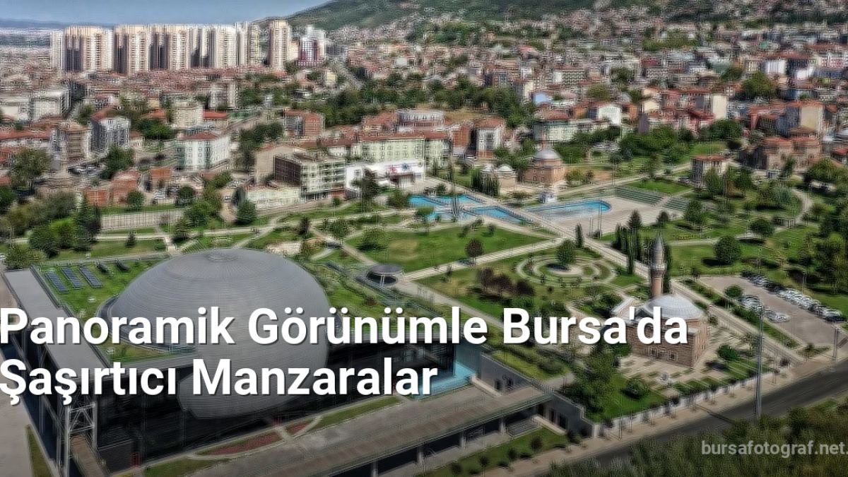 Panoramik Görünümle Bursa'da Şaşırtıcı Manzaralar - bursafotograf.net.tc